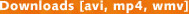 Downloads [avi, mp4, wmv]