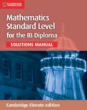 Mathematics Standard Level for the IB Diploma Solutions Manual Cambridge Elevate edition (2 years)
