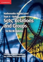 Mathematics Higher Level Topic 8 - Option: Sets, Relations and Groups