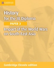 History for the IB Diploma Paper 3 Impact of the World Wars on South-East Asia Cambridge Elevate edition (2 years)